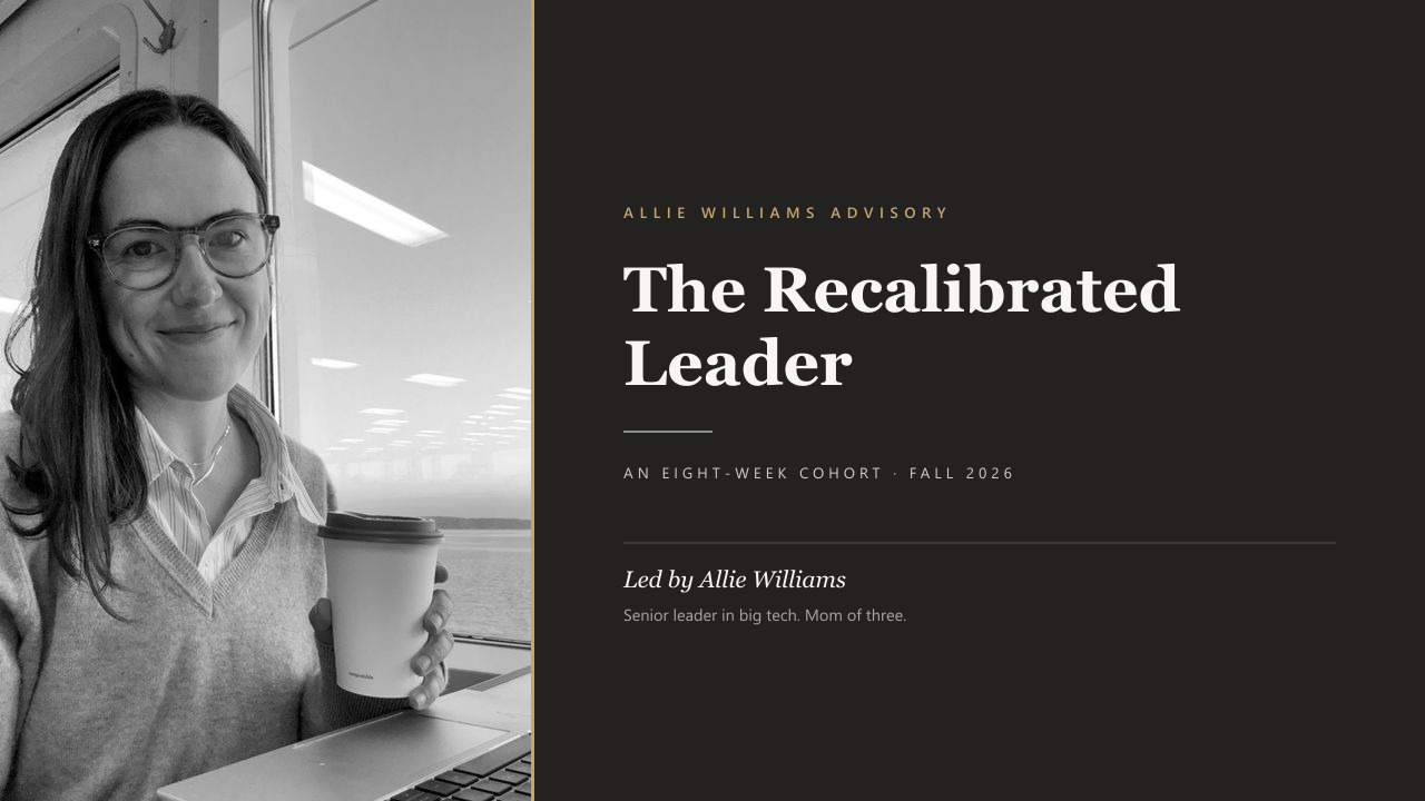 The Recalibrated Leader — an eight-week cohort, Fall 2026, led by Allie Williams.