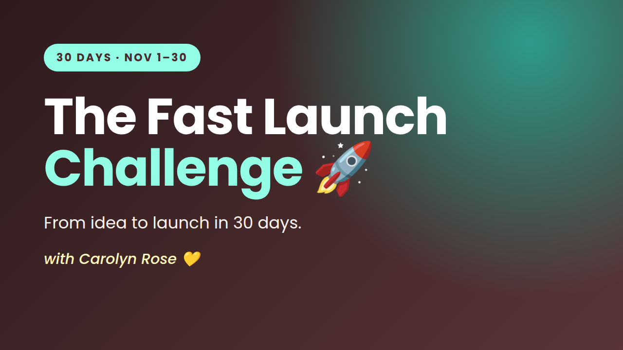The Fast Launch Challenge: from idea to launch in 30 days, with Carolyn Rose
