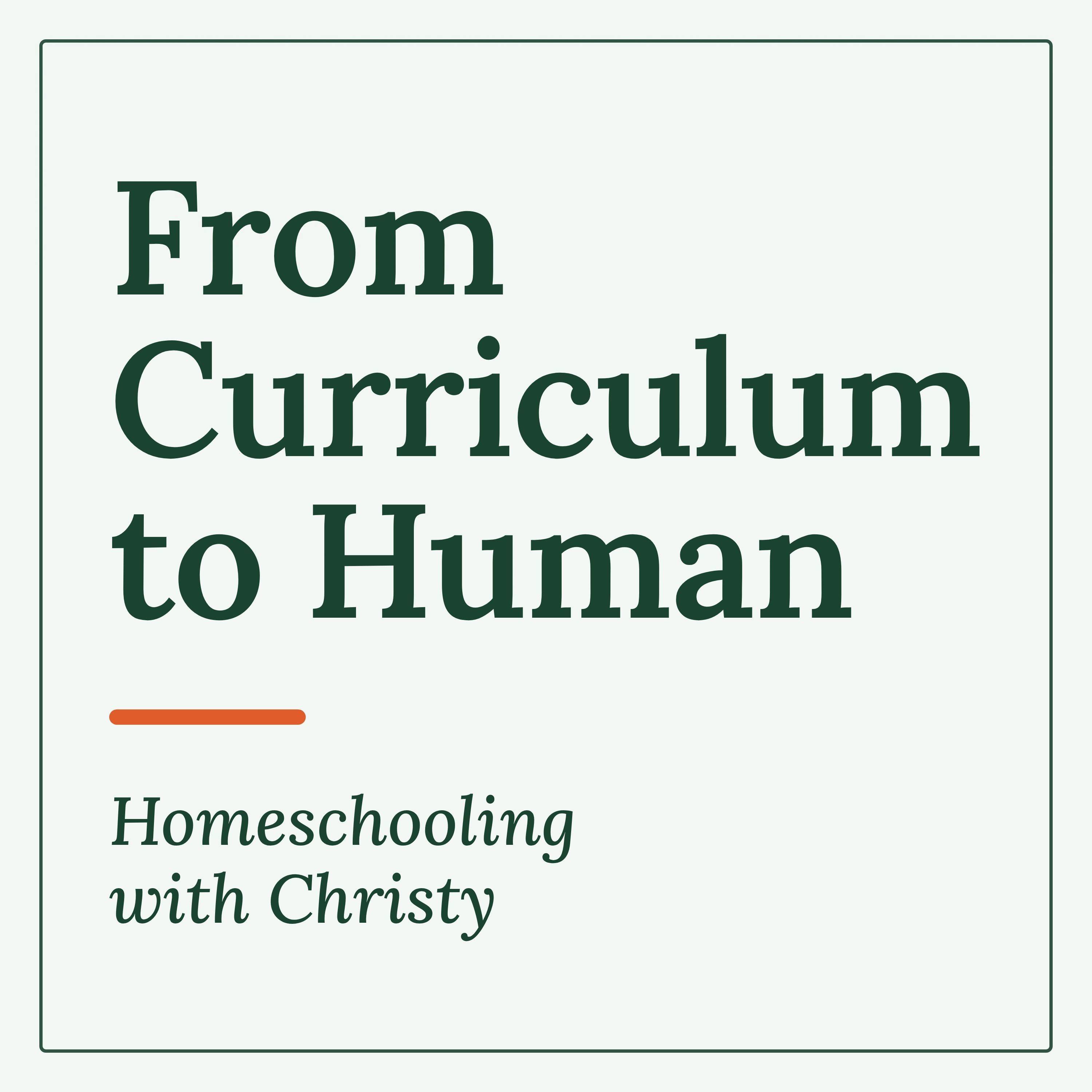 Podcast cover for From Curriculum to Human: Homeschooling with Christy