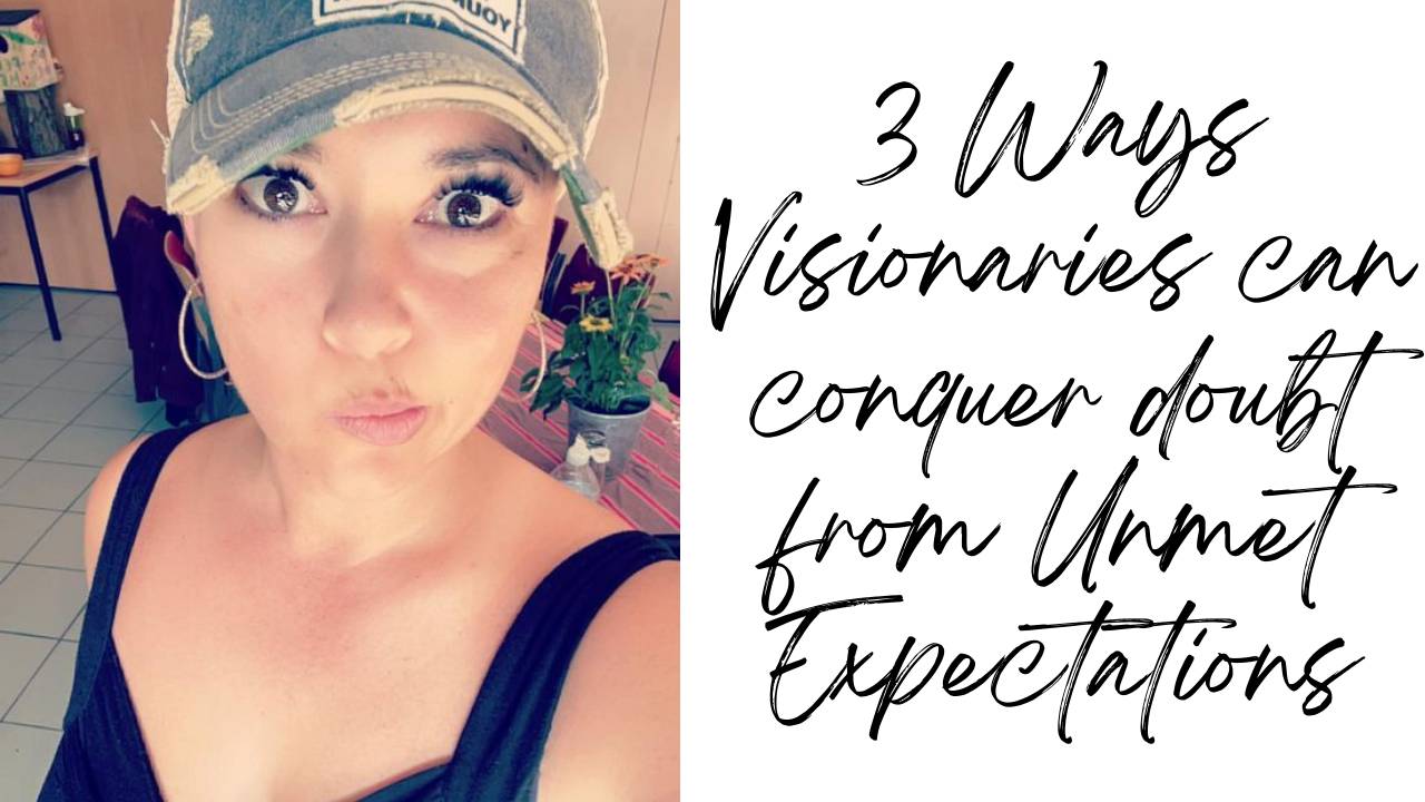 3 Ways Visionaries Can Conquer Self-Doubt from Unmet Expectations