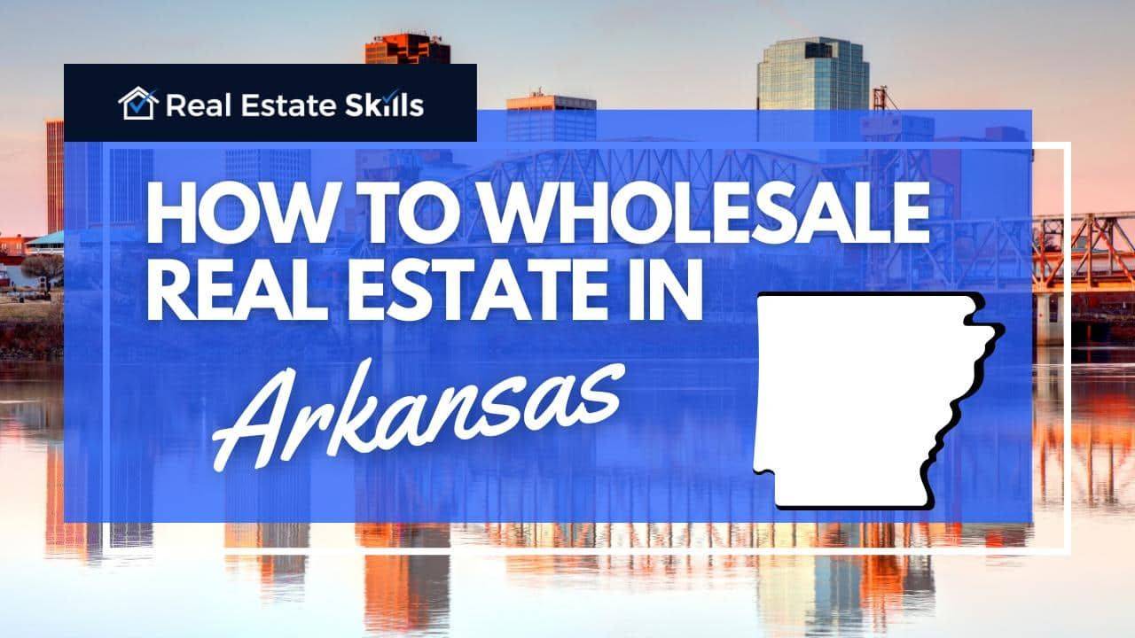 How To Wholesale Real Estate In Arkansas Step By Step (2023)