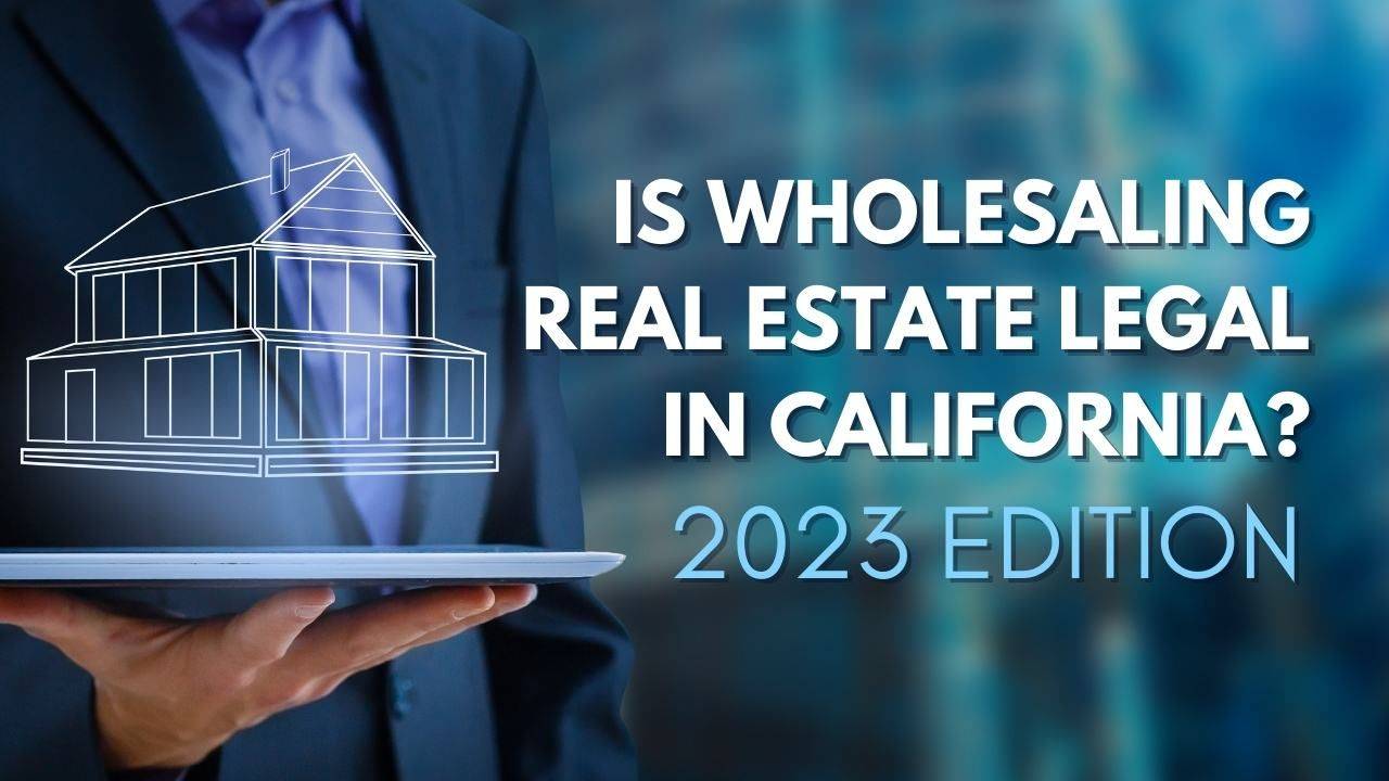 Is Wholesaling Real Estate Legal In California? (2023 Edition)