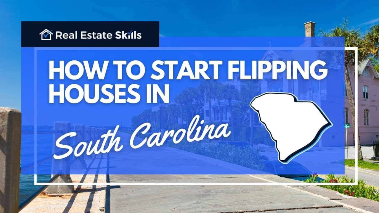 How To Flip Houses In South Carolina A 2024 Guide