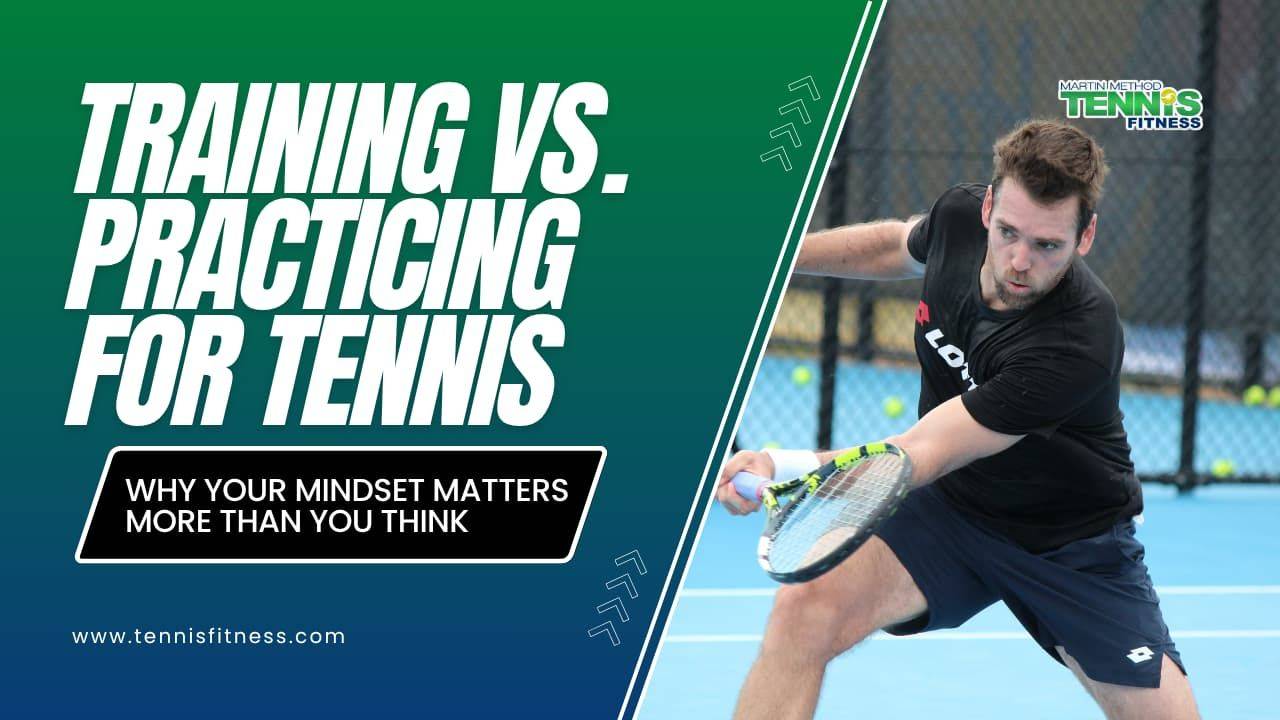 Training vs. Practicing for Tennis: Why Your Mindset Matters