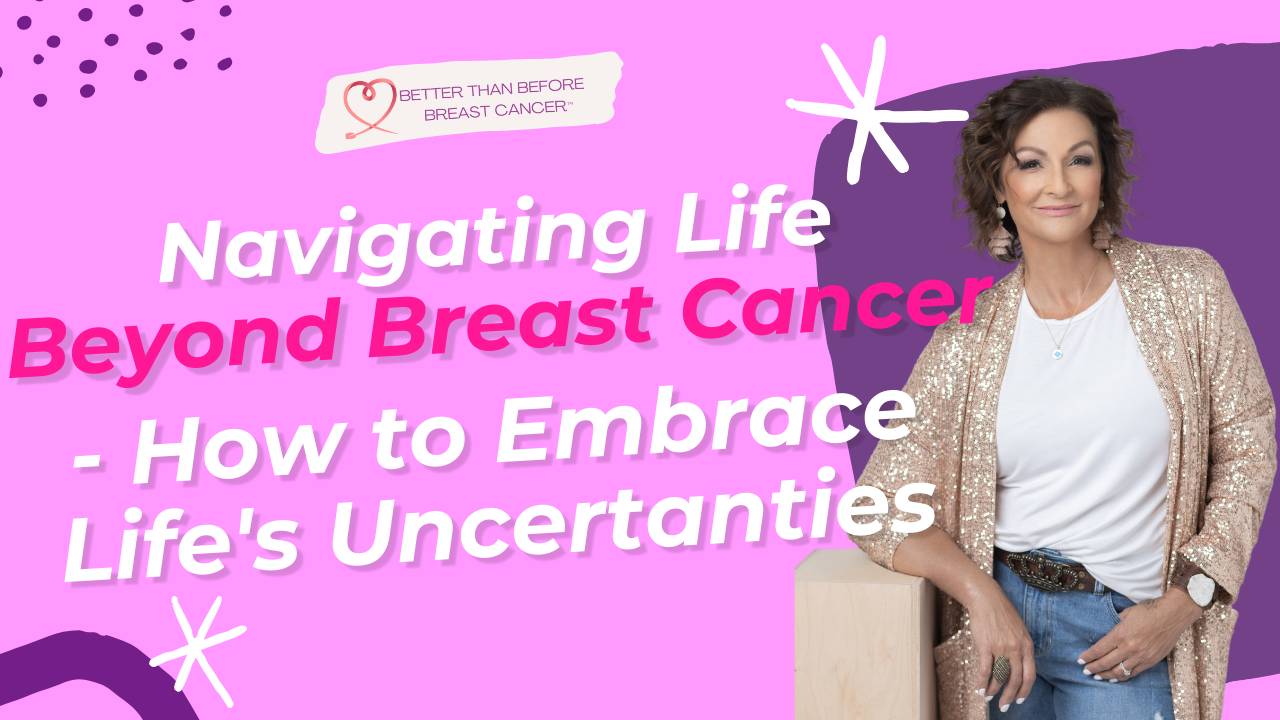 #338 Life Beyond Breast Cancer - How to Embrace Life's Uncertainties