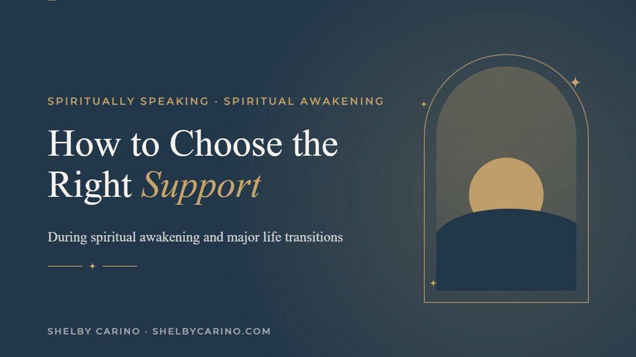 How to Choose the Right Support During Spiritual Awakening and Major Life Transitions - blog cover image by Shelby Carino