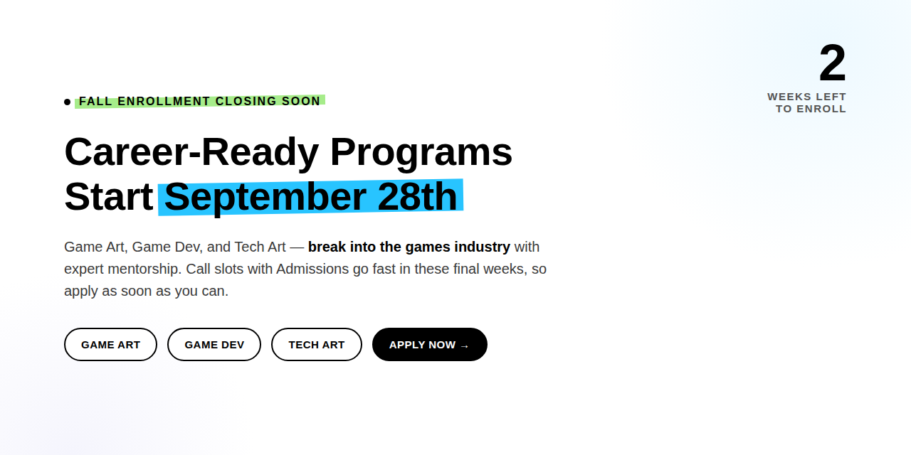 Fall Career-Ready Programs start September 28th — Game Art, Game Dev, and Tech Art. 2 weeks left to enroll.