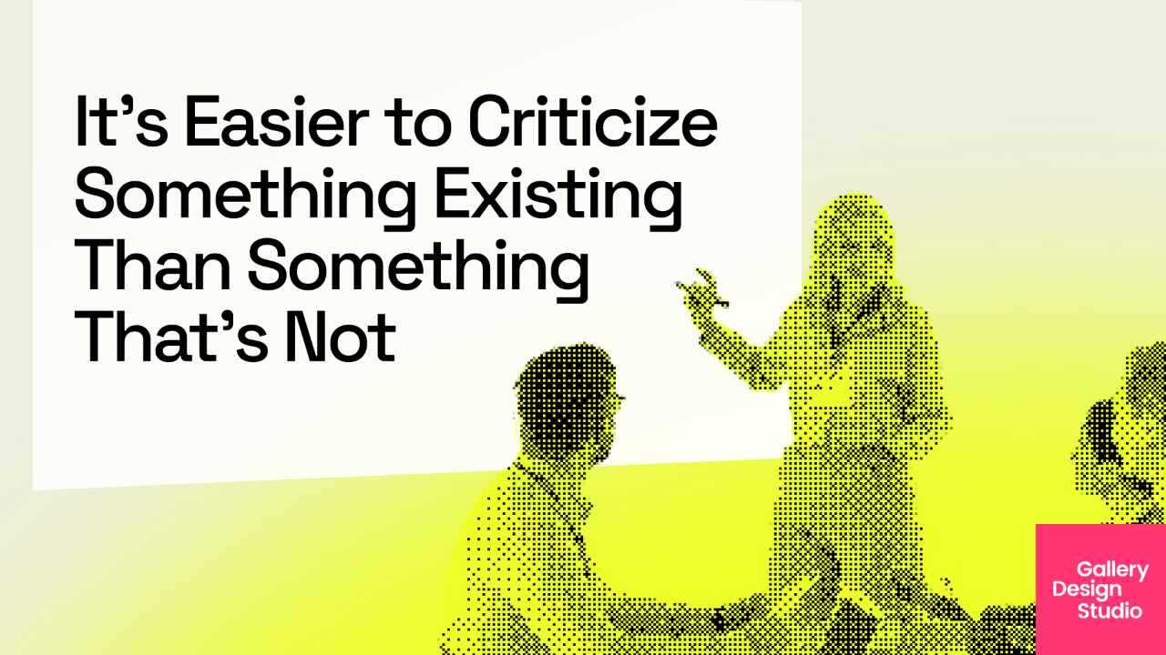 It's Easier to Criticize Something Existing Than Something That's Not