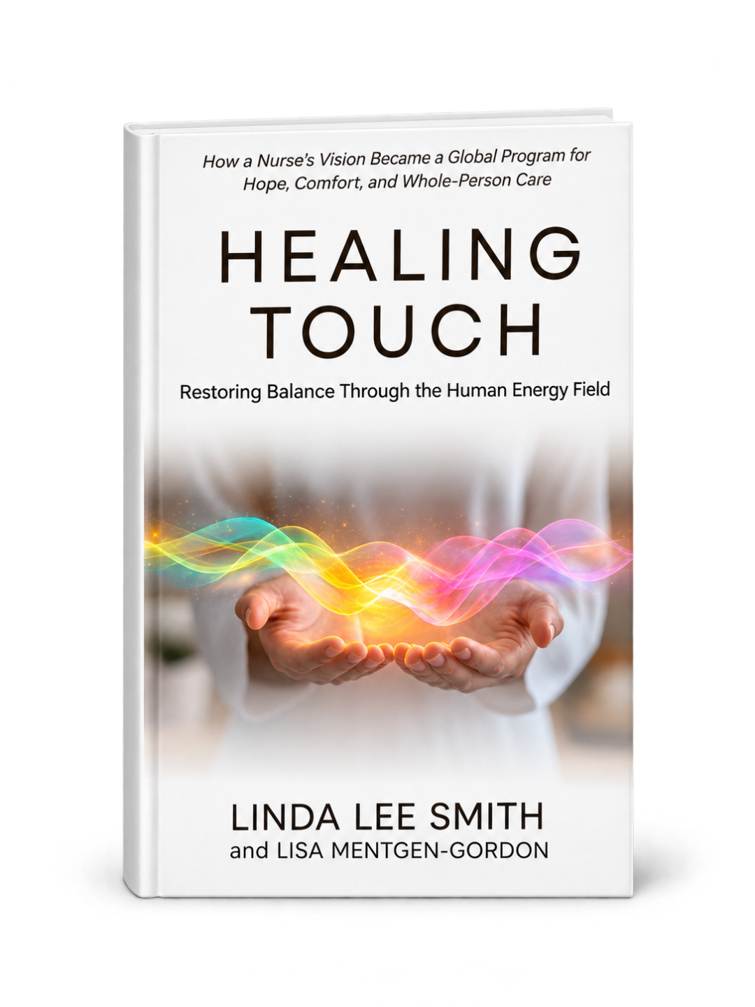 Hardcover book mockup of Healing Touch: Restoring Balance Through the Human Energy Field by Linda Lee Smith and Lisa Mentgen-Gordon, featuring hands holding colorful flowing energy.
