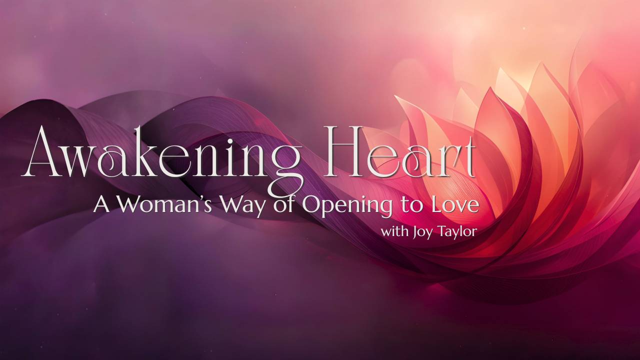 Awakening Heart: A Woman’s Way of Opening to Love