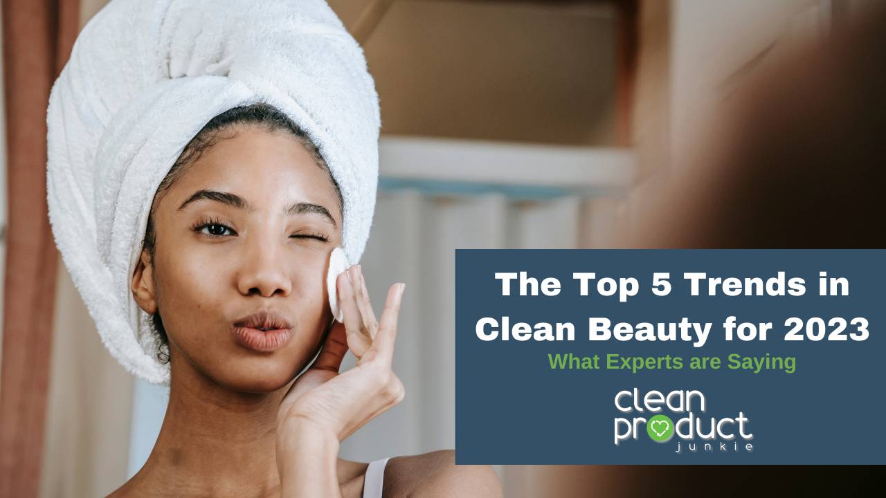 The Top 5 Clean Beauty Trends for 2023 Insights from Industry Experts
