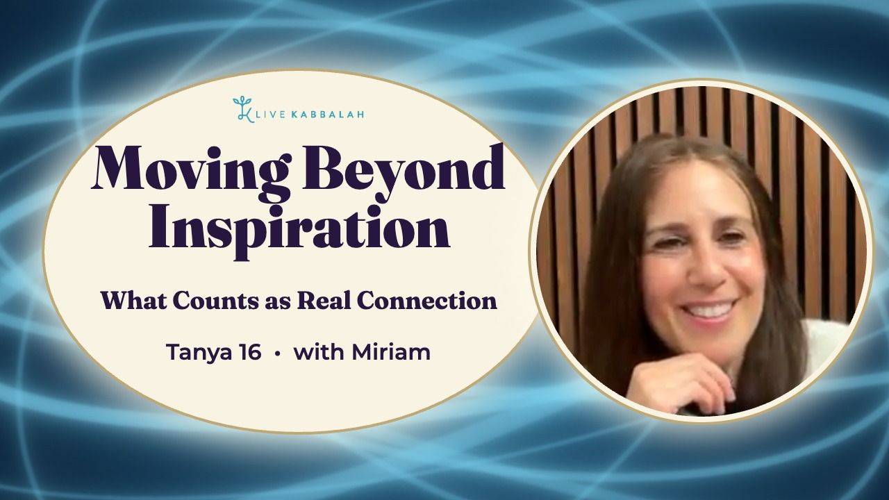Miriam Cohen teaching Tanya Chapter 16, Moving Beyond Inspiration: What Counts as Real Connection
