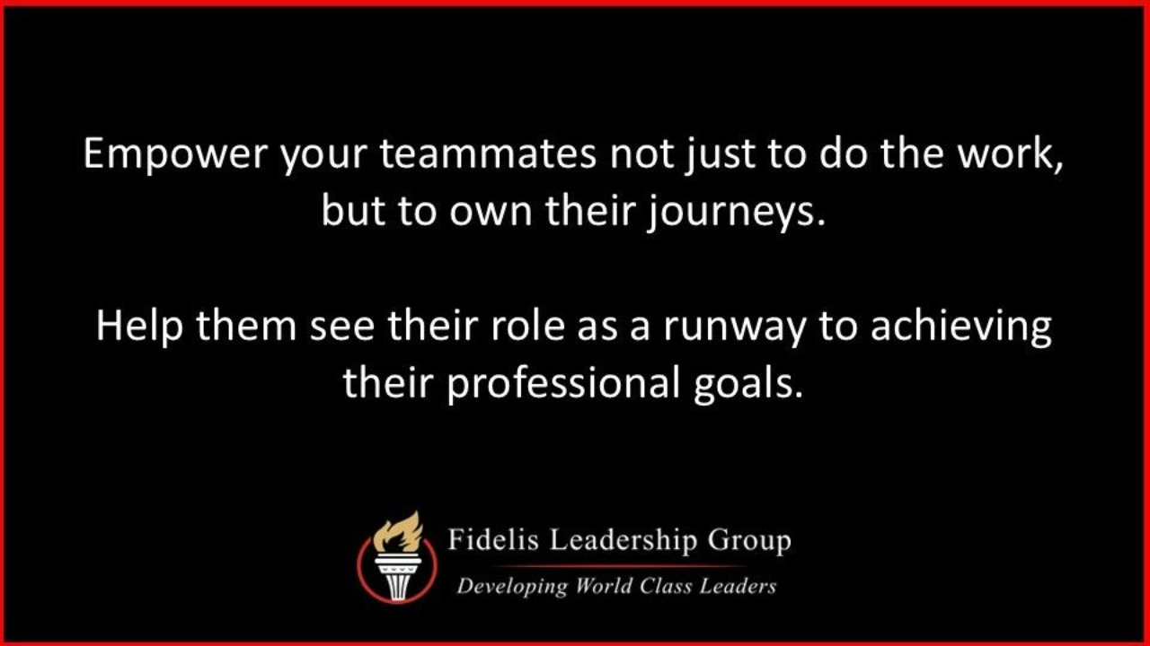 Leadership quote graphic from Fidelis Leadership Group: "Empower your teammates not just to do the work, but to own their journeys. Help them see their role as a runway to achieving their professional goals."