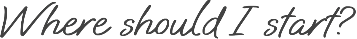 Where Should I Start?