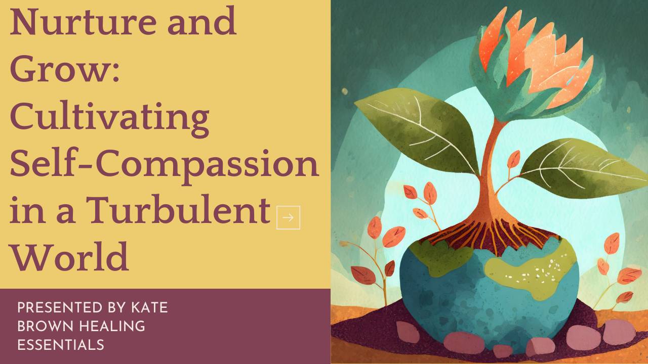 Nurture and Grow: Cultivating Self-Compassion in a Turbulent World