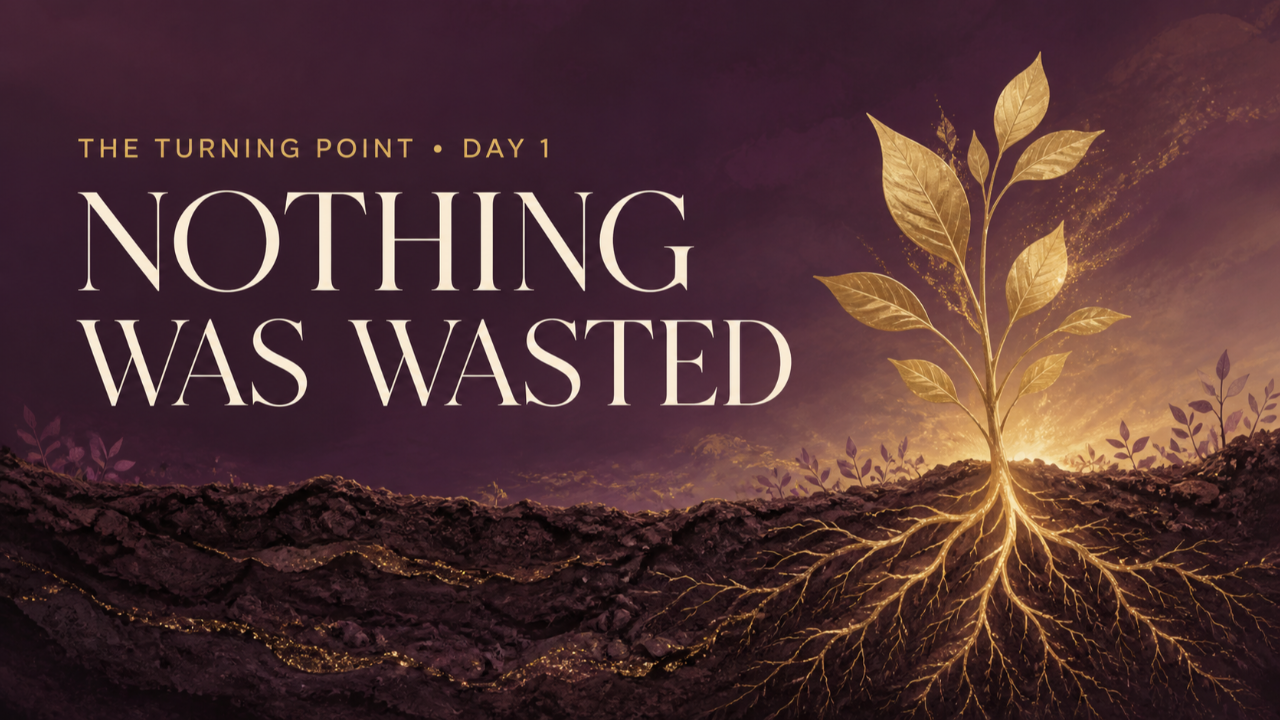 Day 1: Nothing Was Wasted — The Turning Point
