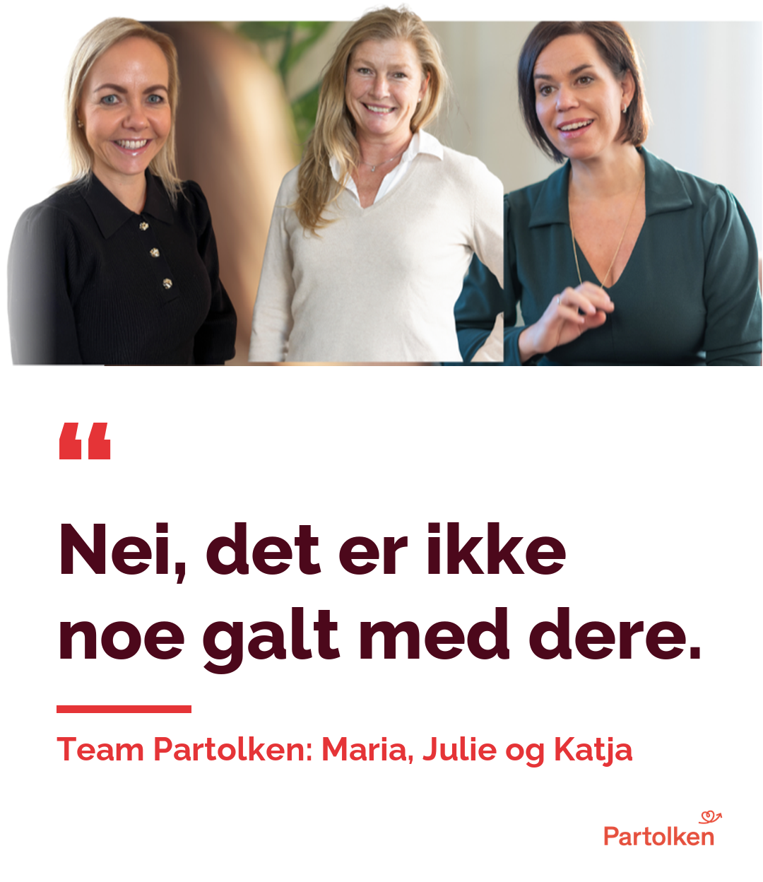 Nei, det er ikke noe galt med dere. Team Partolken: Maria, Julie og Katja
