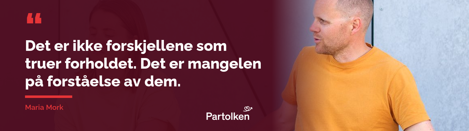 Det er ikke forskjellene som truer forholdet. Det er mangelen på forståelse av dem. Maria Mork