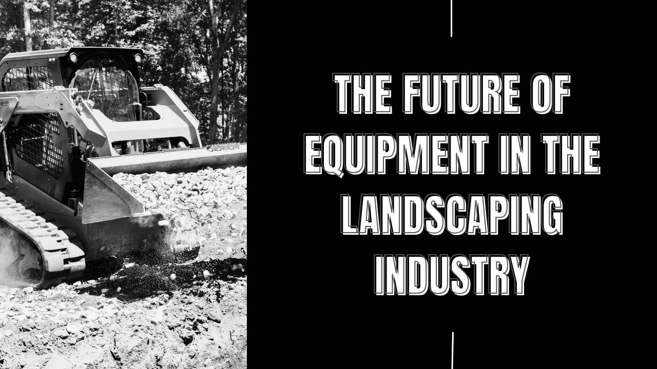 The Future of Equipment in the Landscaping Industry