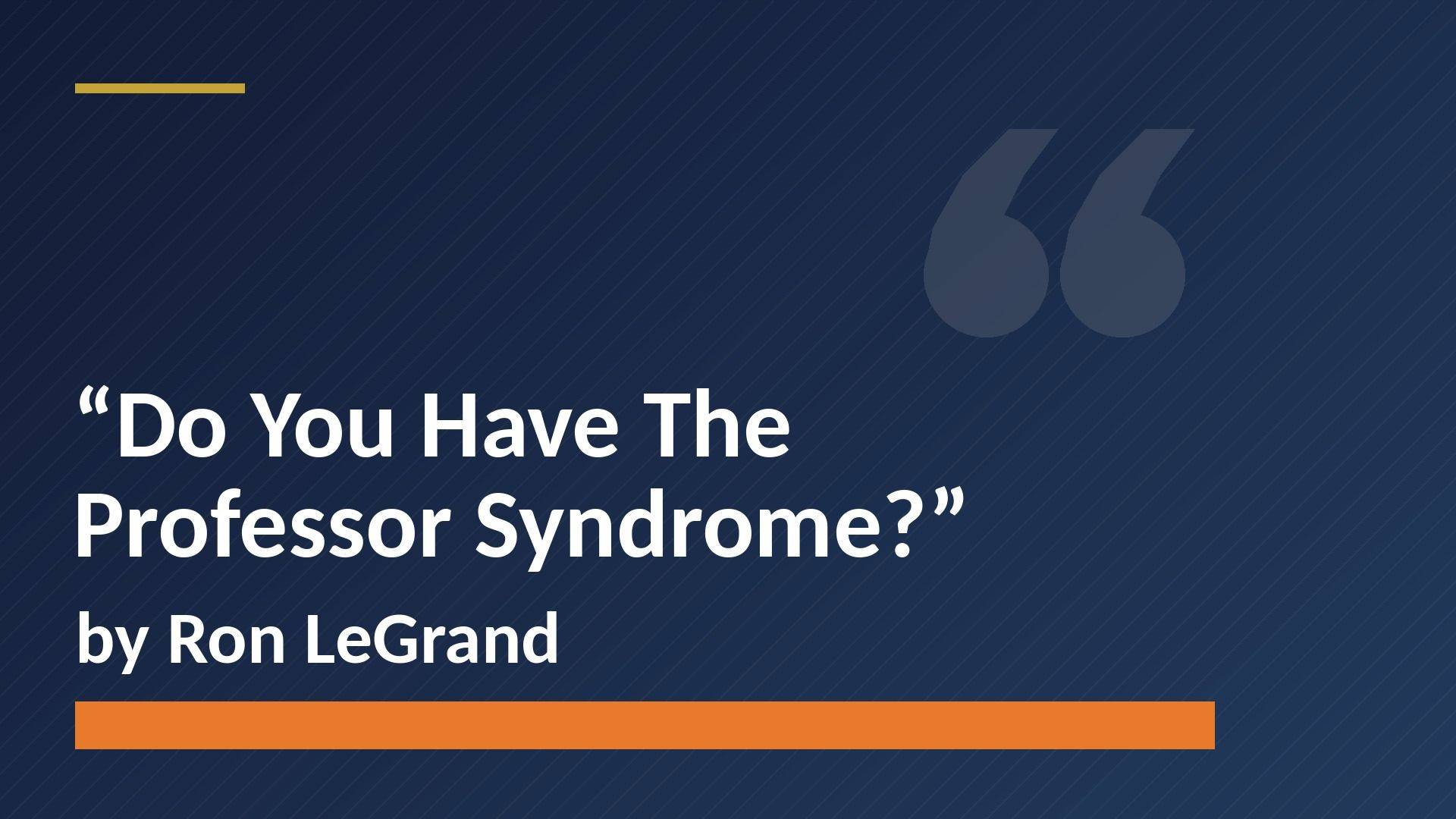 Do You Have The Professor Syndrome? by Ron LeGrand