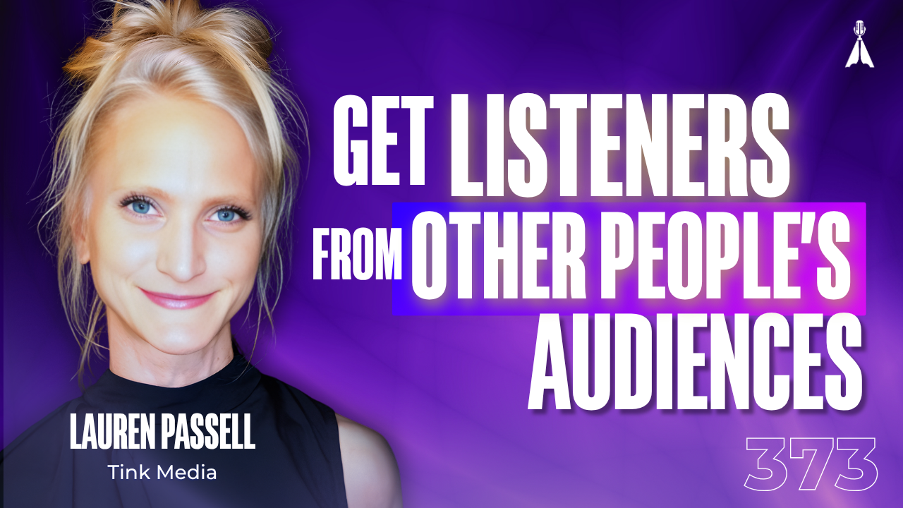 Lauren Passell of Tink Media smiling on a purple background with text "Get Listeners From Other People's Audiences" - audience-borrowing strategy that turns strangers into podcast listeners (Episode 373)