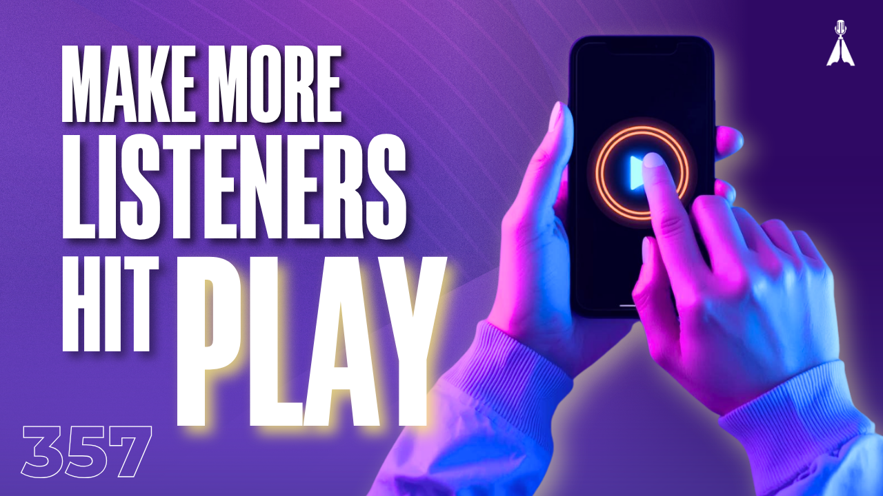 Hands pressing a glowing play button on a smartphone on a purple background with text "Make More Listeners Hit Play" - 3 podcast tests that predict whether listeners will hit play on your episodes (Episode 357)