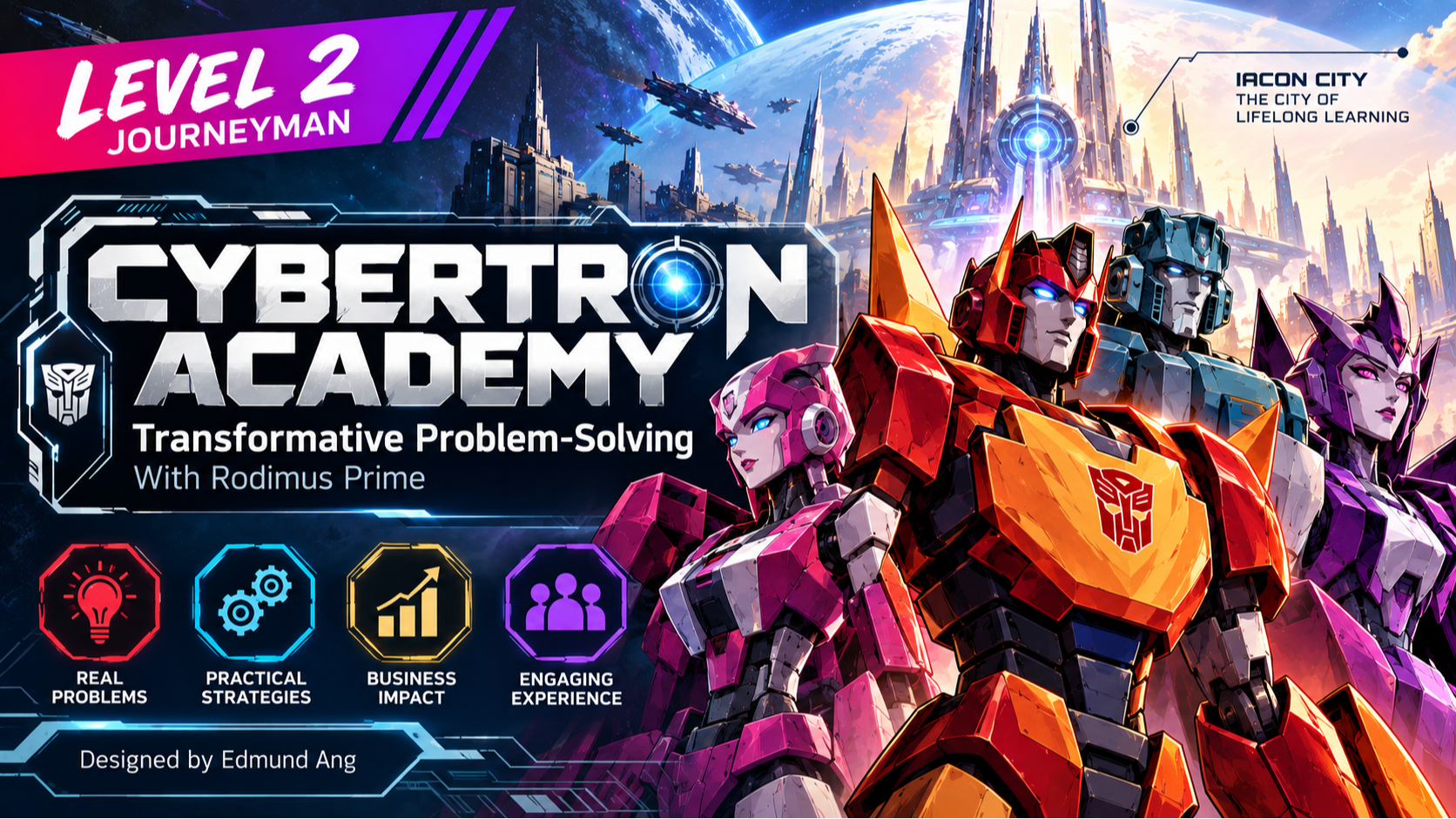 Cybertron Academy by Edmund Ang, a Level 2 Journeyman gamification project using a Transformers-inspired adventure to help leaders practice transformative problem-solving.
