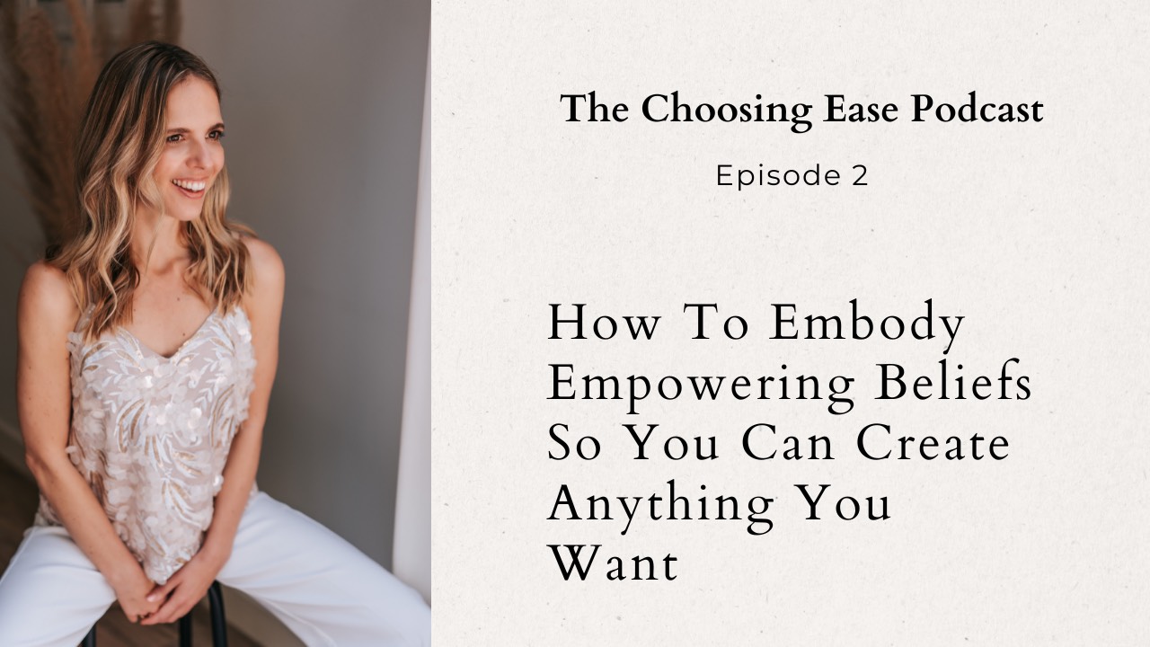 How To Embody Empowering Beliefs So You Can Create Anything You Want
