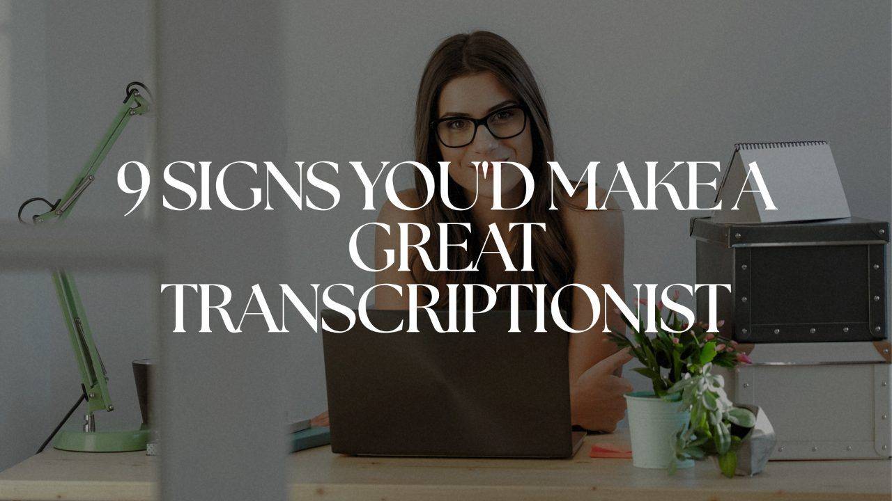 9 Signs You'd Make a Great Transcriptionist