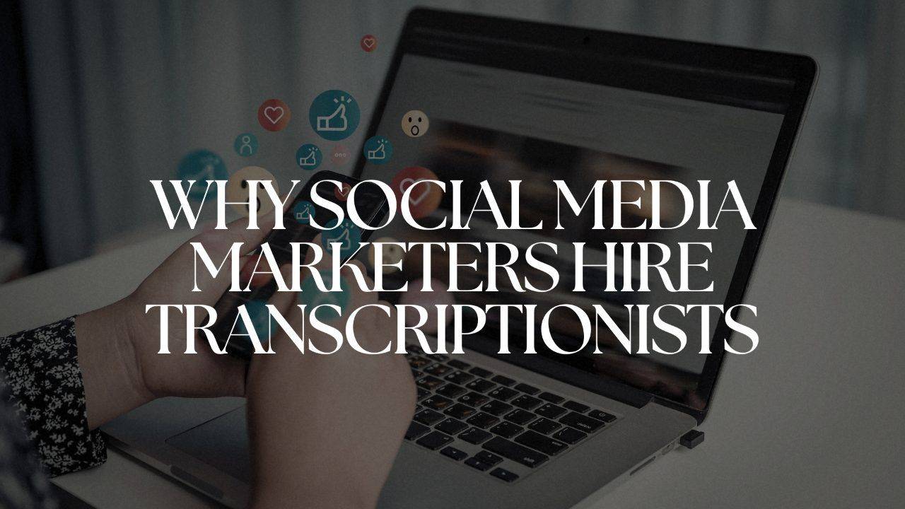 Why Social Media Marketers Hire Transcriptionists