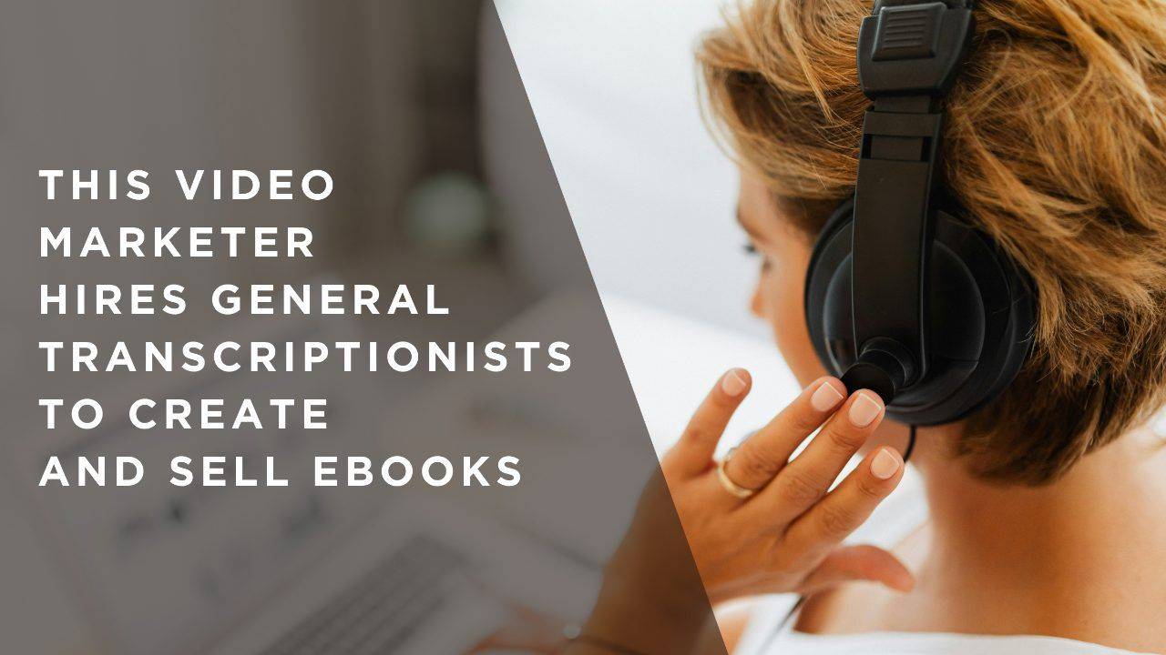 This Video Marketer Hires General Transcriptionists to Create and Sell eBooks