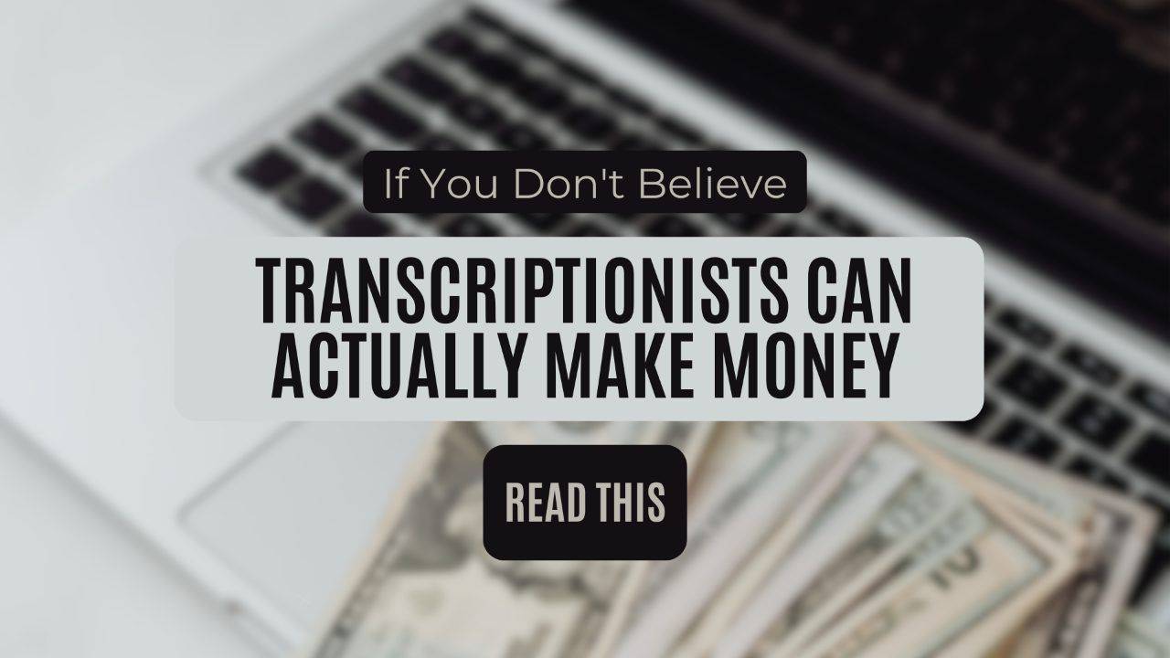 If You Don't Believe Transcriptionists Can ACTUALLY Make Money, READ THIS