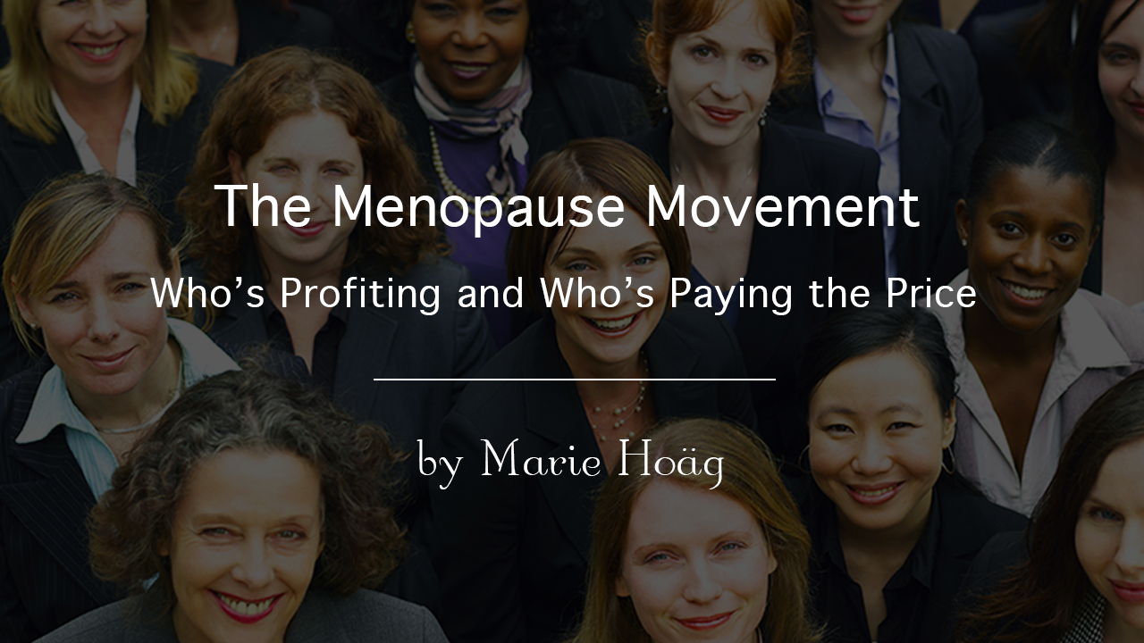 The Menopause Movement: Who's Profiting and Who's Paying the Price