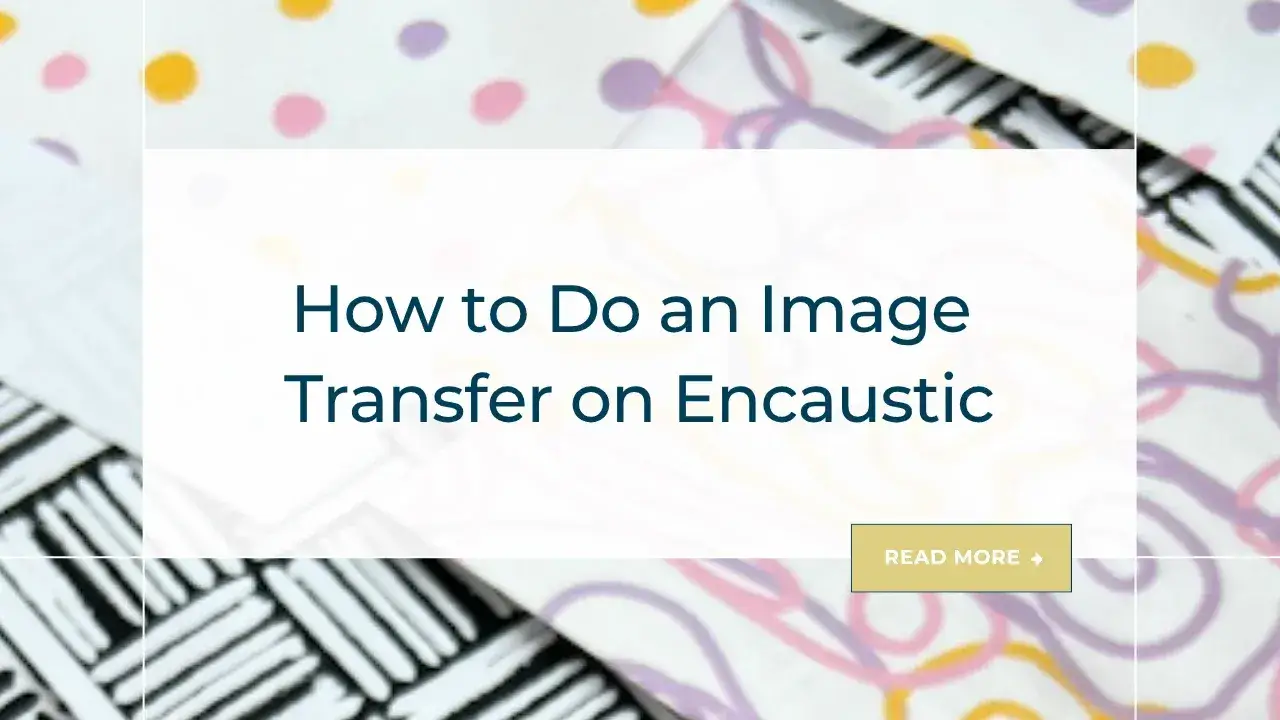 How to Do an Image Transfer on Encaustic blog image
