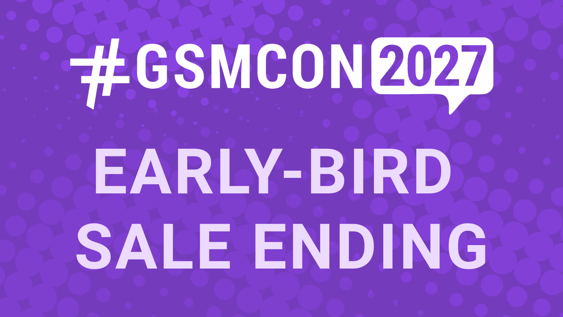 The GSMCON2027 Early-Bird Sale Ends Monday, November 30, 2026 at 11:59pm Pacific Time.