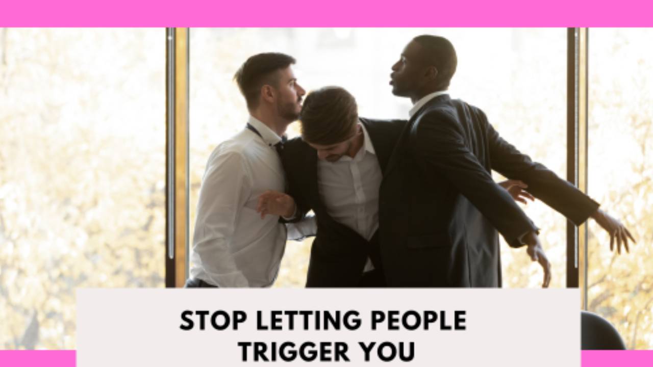 How I Stopped Letting People Trigger Me