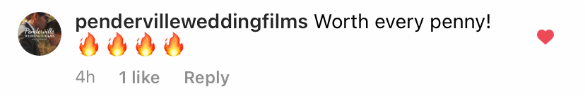Instagram comment from pendervilleweddingfilms: Worth every penny!