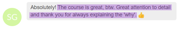Testimonial from Samuel: Absolutely! The course is great, btw. Great attention to detail and thank you for always explaining the 'why'.