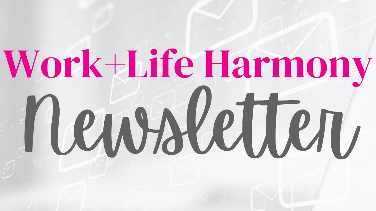 The Work+Life Harmony Newsletter