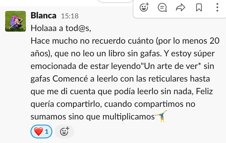 Blanca: hace por lo menos 20 años que no leo un libro sin gafas. Comencé con las reticulares hasta que me di cuenta de que podía leerlo sin nada.