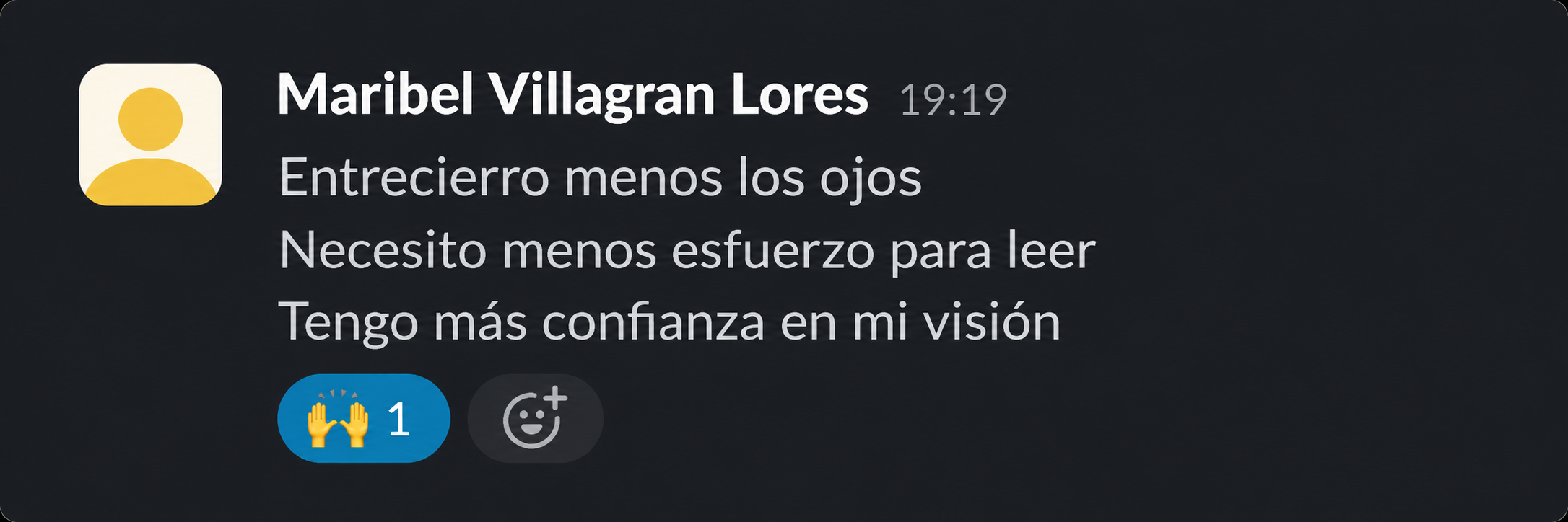 Maribel: entrecierro menos los ojos, necesito menos esfuerzo para leer, tengo más confianza en mi visión.