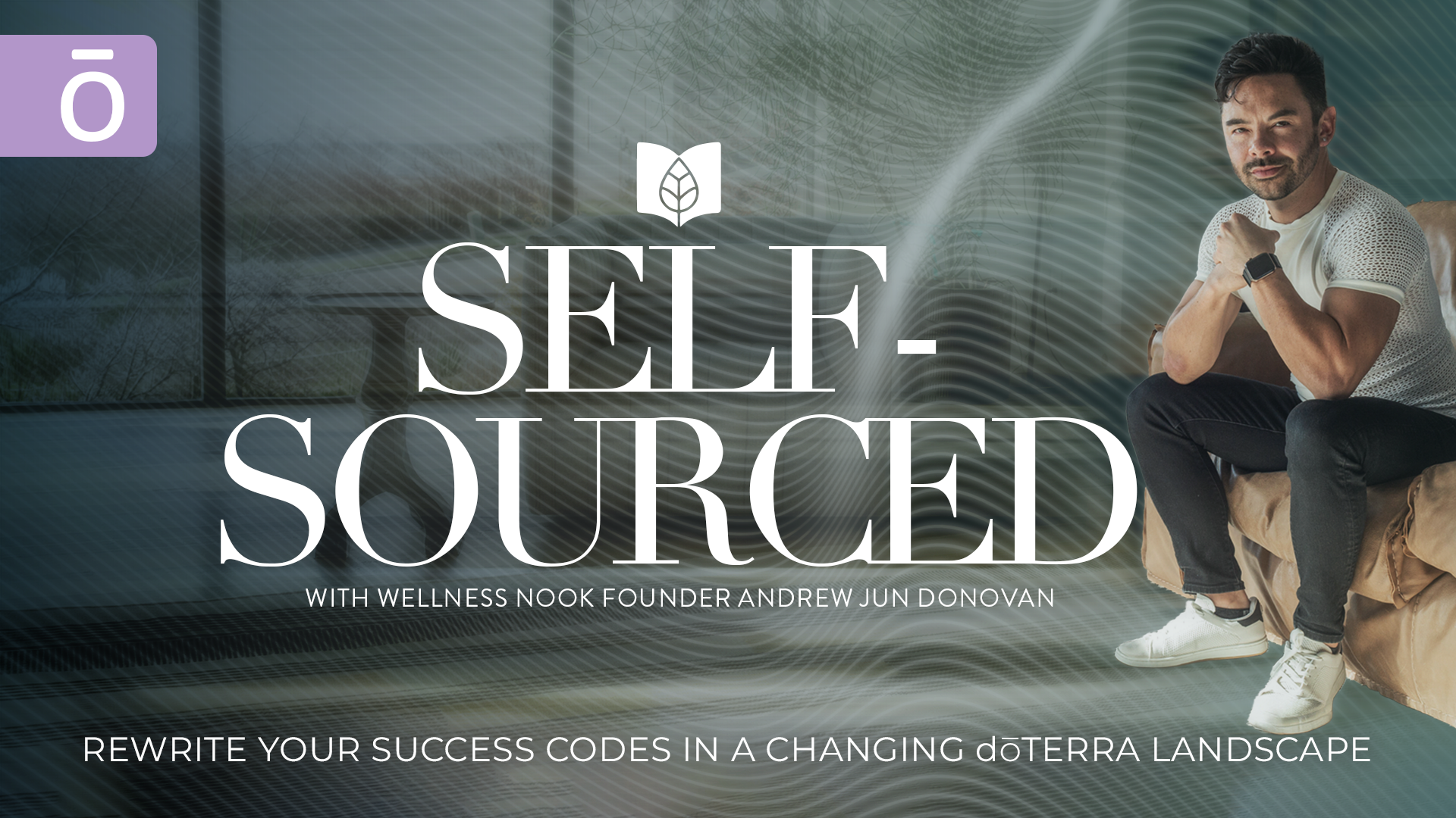 Self-Sourced — a special masterclass with Wellness Nook founder Andrew Jun Donovan. Rewrite your success codes in a changing dōTERRA landscape.