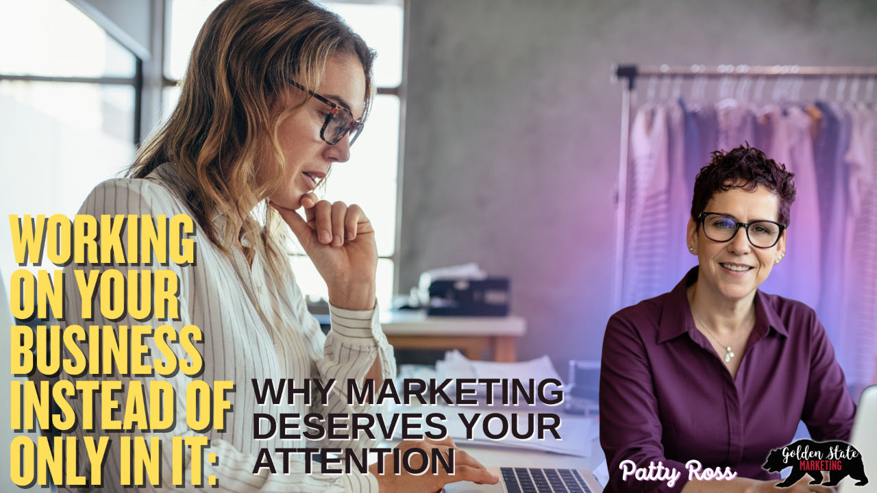 Working On Your Business Instead Of Only In It: Why Marketing Deserves Your Attention