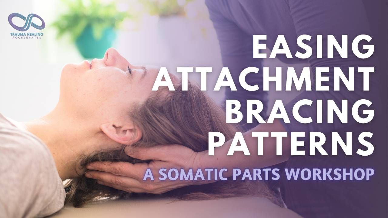 Easing Attachment Bracing Patterns: A Somatic Parts Workshop