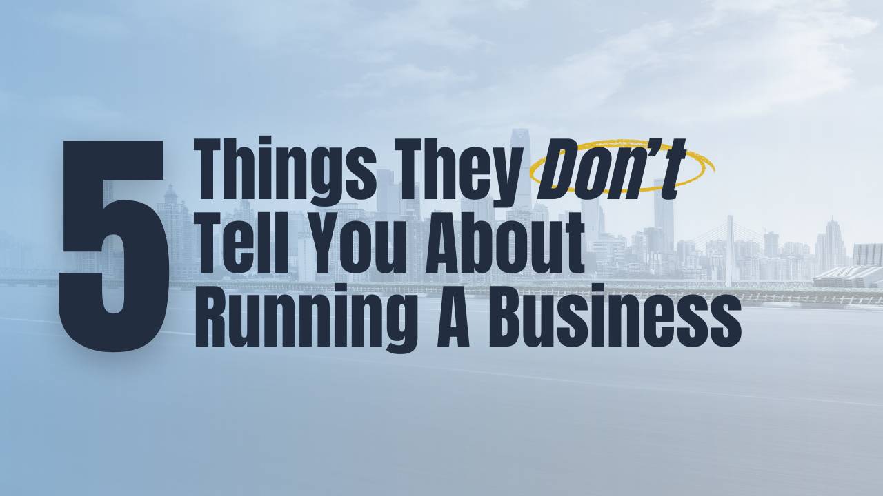 5 Things They Don’t Tell You About Running A Business