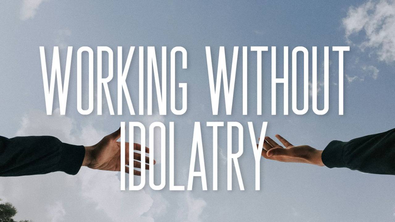 Enjoy work more—not less—to fight idolatry