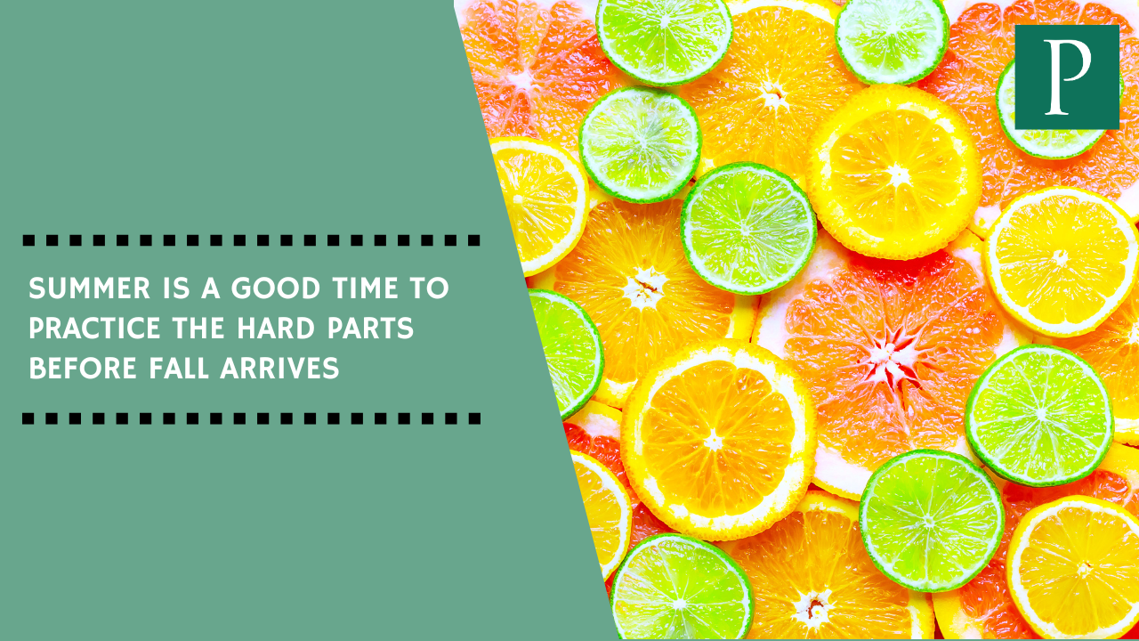 Summer Is a Good Time to Practice the Hard Parts