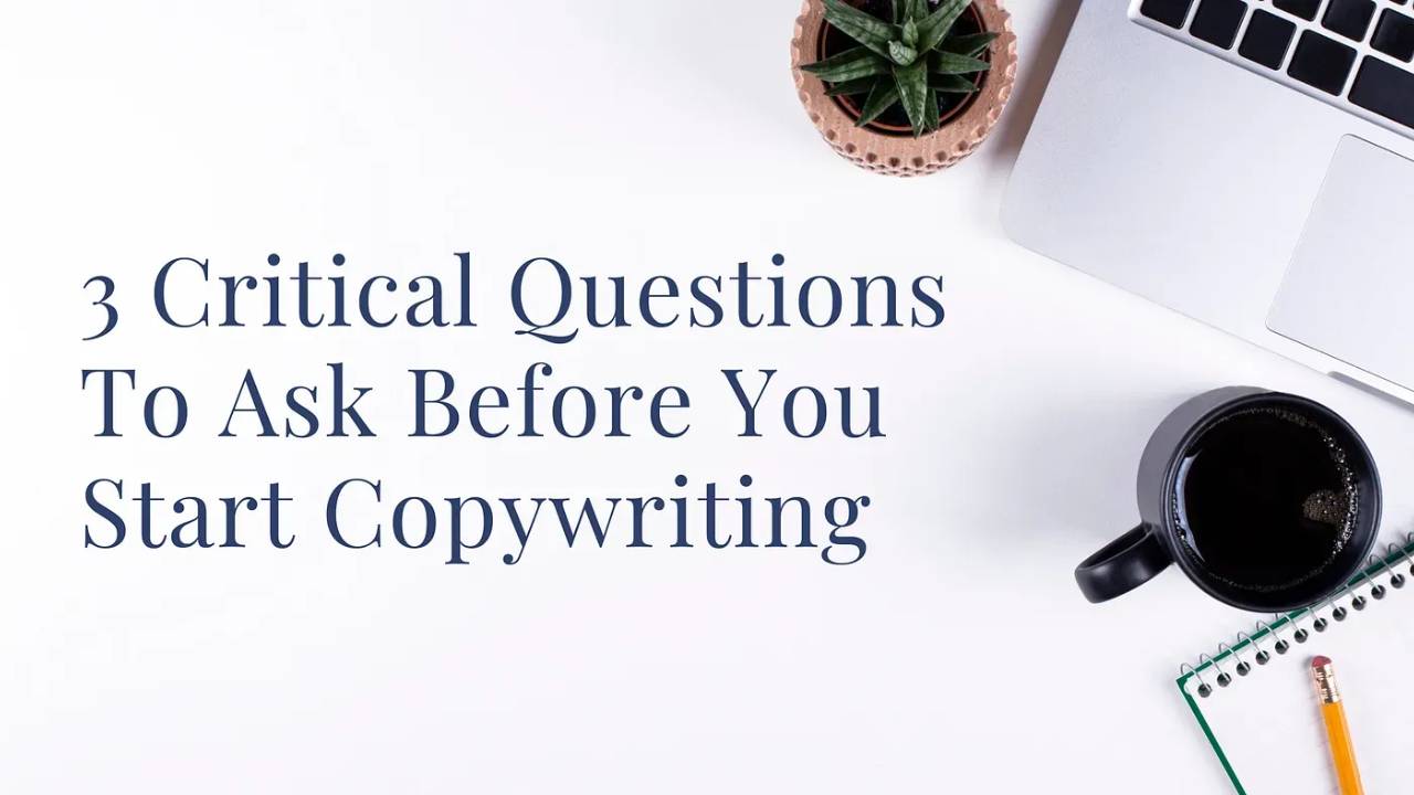 3 Critical Questions To Ask Before You Start Copywriting