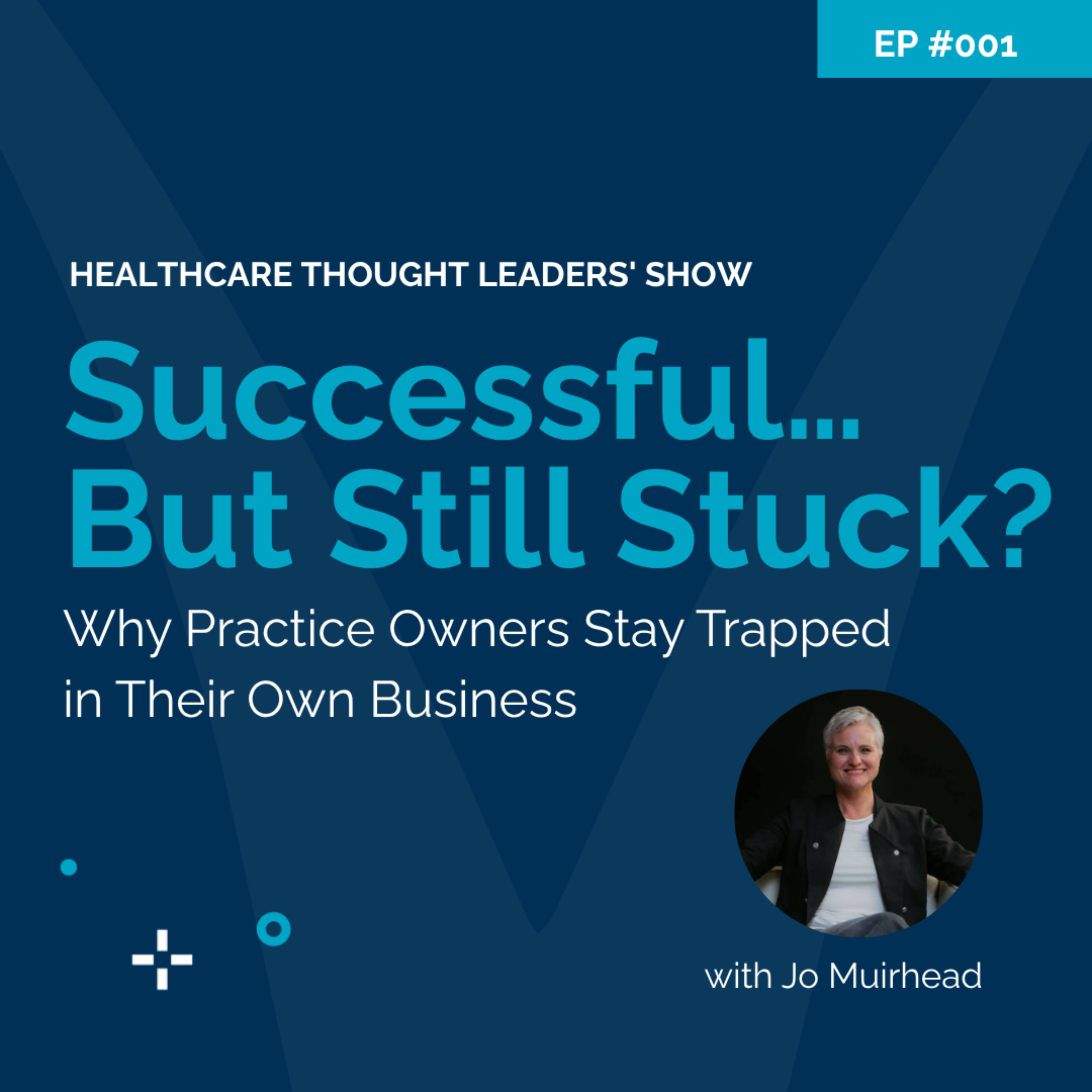 HealthCare Thought Leaders' Show #001: Successful… But Still Stuck? Why Practice Owners Stay Trapped in Their Own Business episode artwork