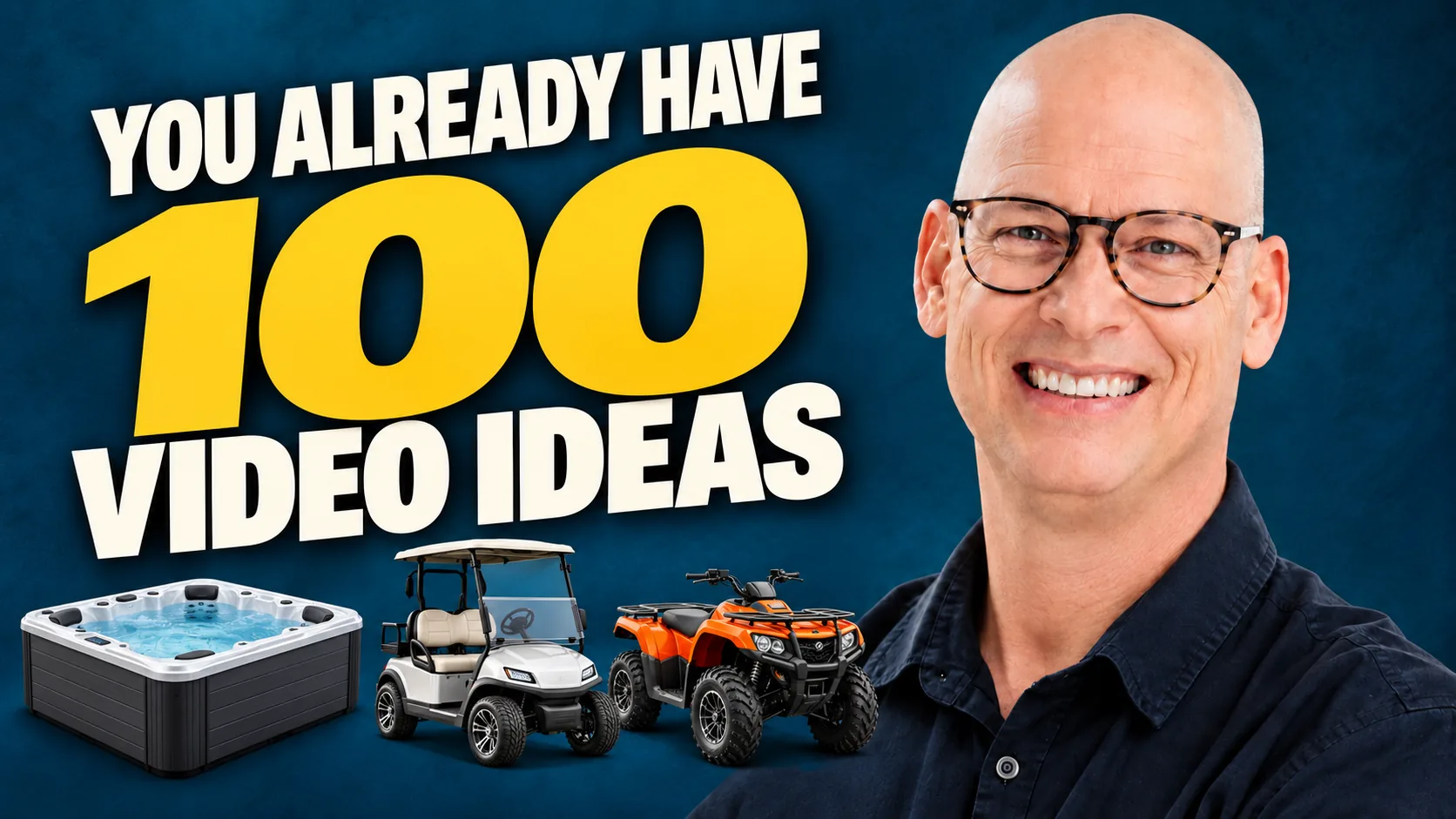 Mickey O’Brien beside a hot tub, golf cart, and ATV with the headline ‘You already have 100 video ideas.’